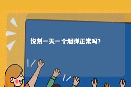 悦刻一天一个烟弹正常吗
�？ 